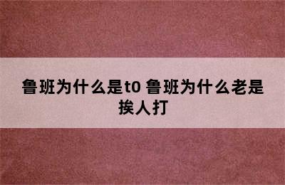 鲁班为什么是t0 鲁班为什么老是挨人打